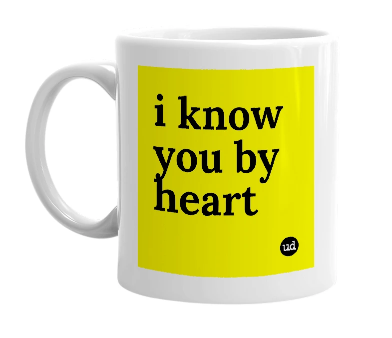 White mug with 'i know you by heart' in bold black letters