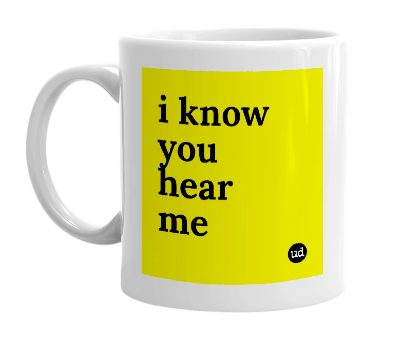 White mug with 'i know you hear me' in bold black letters