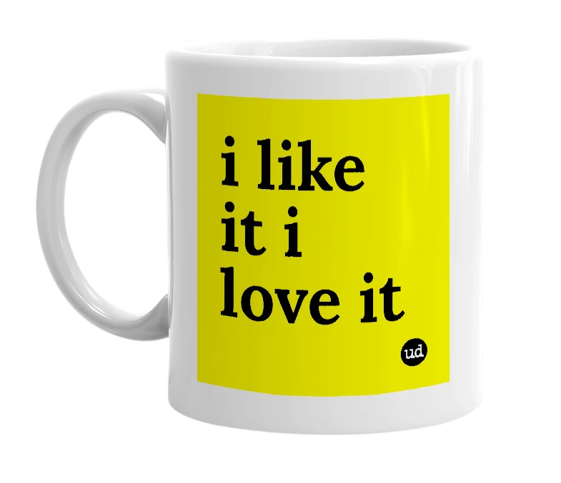 White mug with 'i like it i love it' in bold black letters