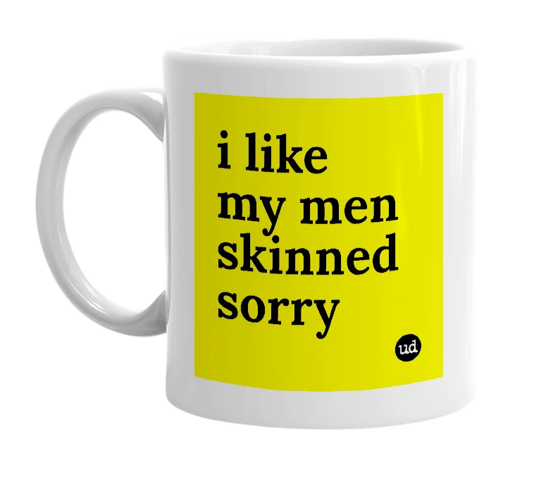 White mug with 'i like my men skinned sorry' in bold black letters