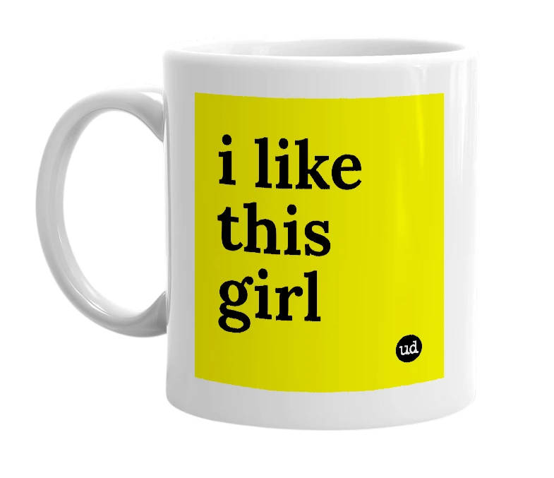 White mug with 'i like this girl' in bold black letters