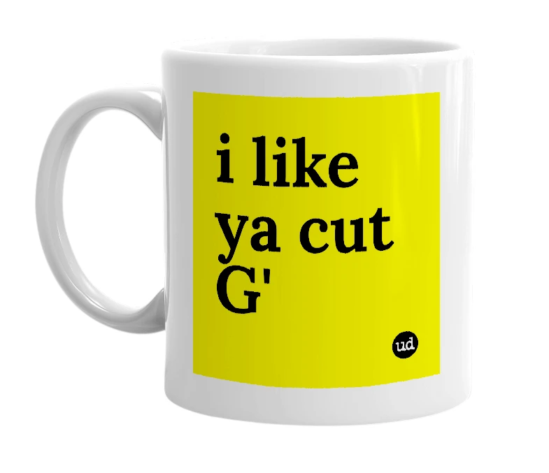 White mug with 'i like ya cut G'' in bold black letters