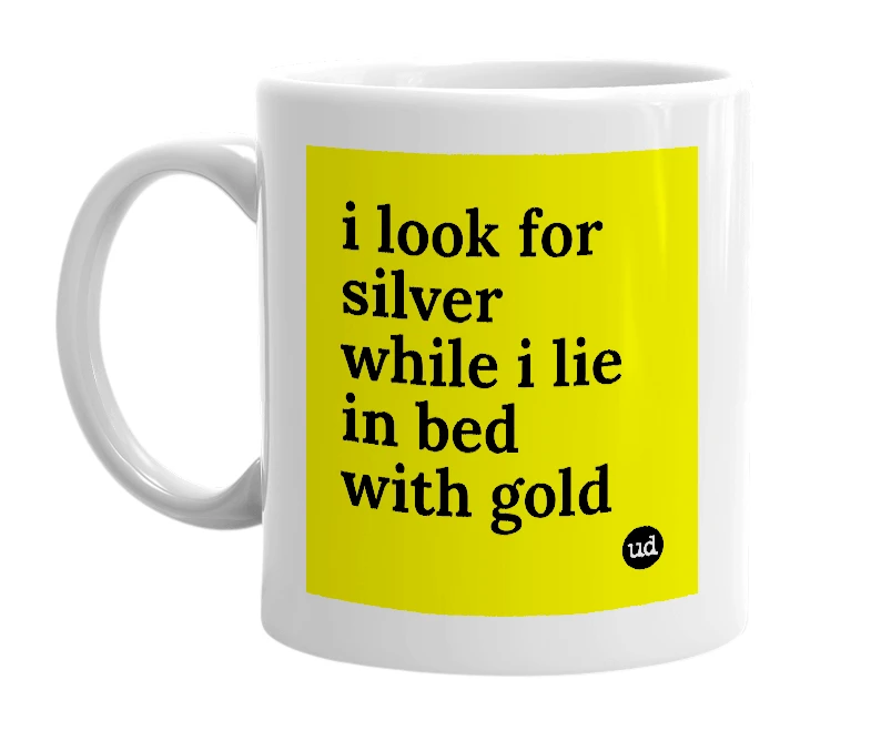 White mug with 'i look for silver while i lie in bed with gold' in bold black letters