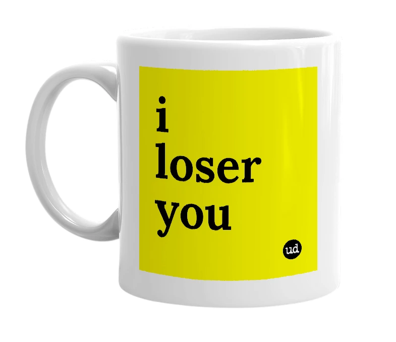 White mug with 'i loser you' in bold black letters