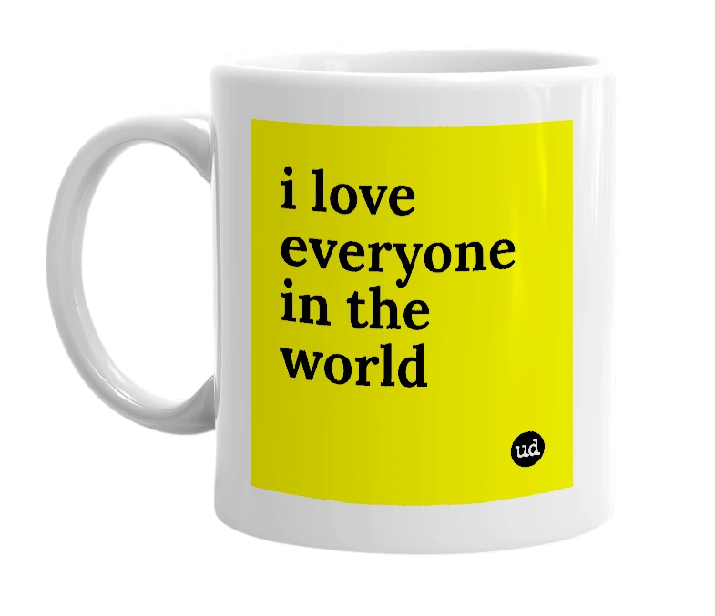 White mug with 'i love everyone in the world' in bold black letters