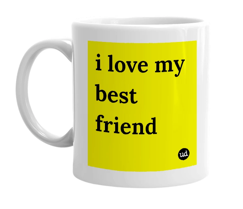 White mug with 'i love my best friend' in bold black letters