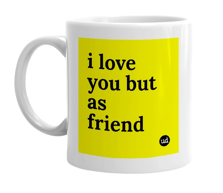 White mug with 'i love you but as friend' in bold black letters