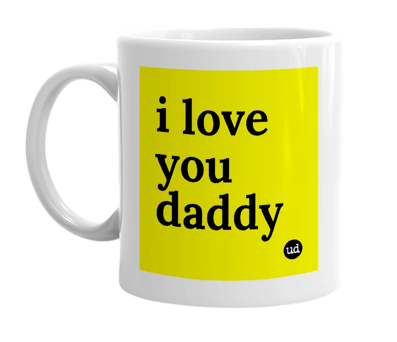 White mug with 'i love you daddy' in bold black letters