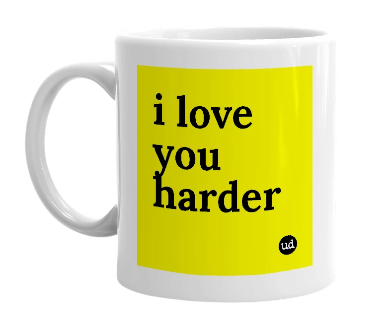 White mug with 'i love you harder' in bold black letters
