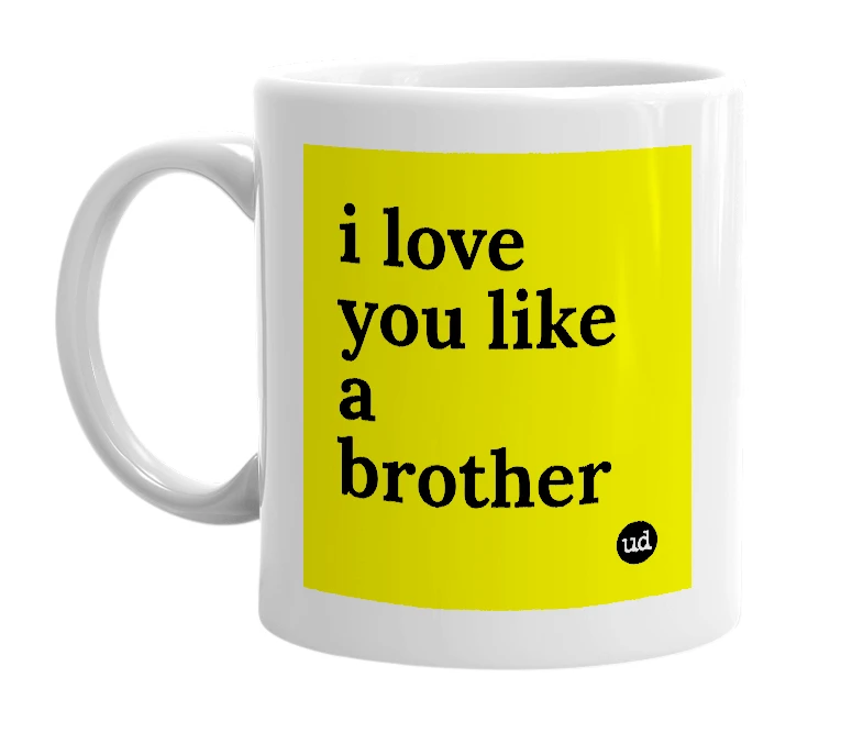 White mug with 'i love you like a brother' in bold black letters