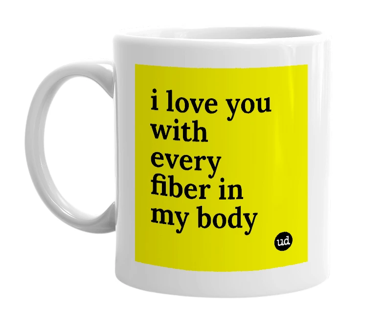 White mug with 'i love you with every fiber in my body' in bold black letters