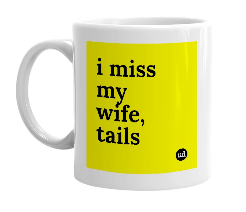 White mug with 'i miss my wife, tails' in bold black letters