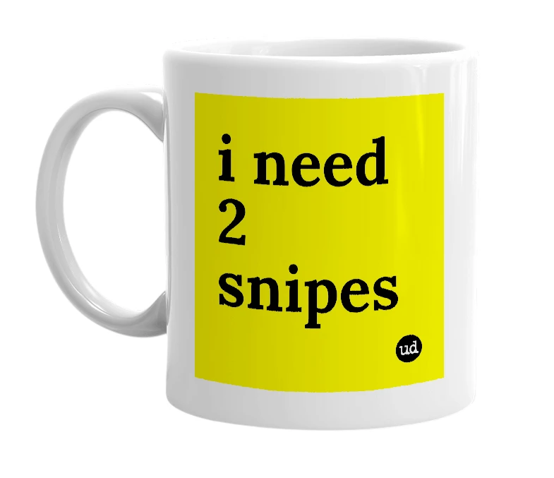 White mug with 'i need 2 snipes' in bold black letters