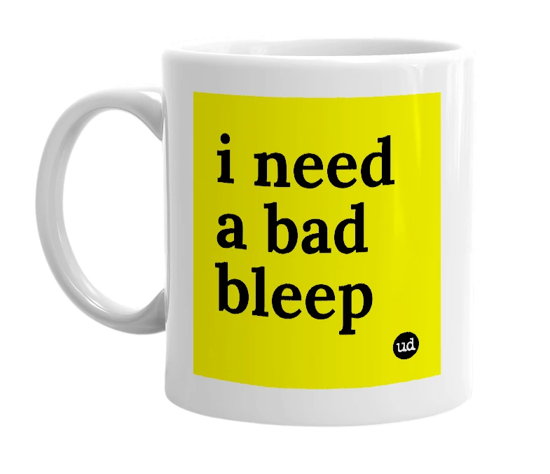 White mug with 'i need a bad bleep' in bold black letters