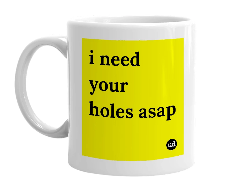 White mug with 'i need your holes asap' in bold black letters