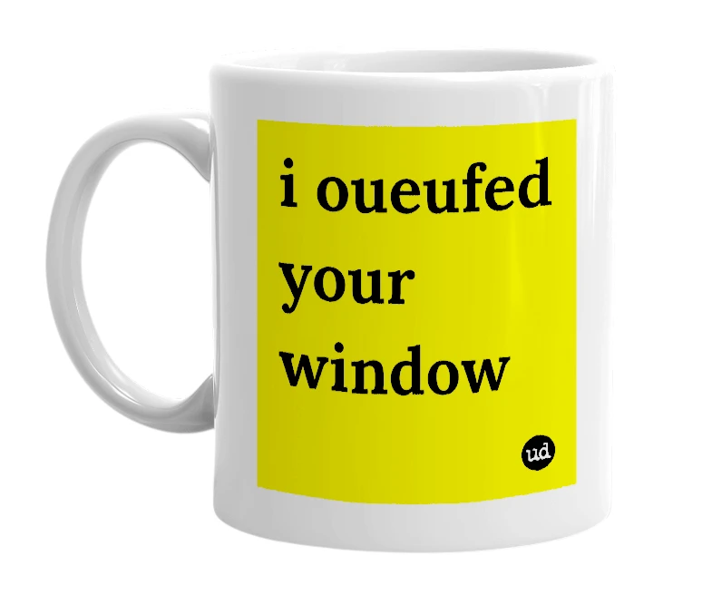 White mug with 'i oueufed your window' in bold black letters