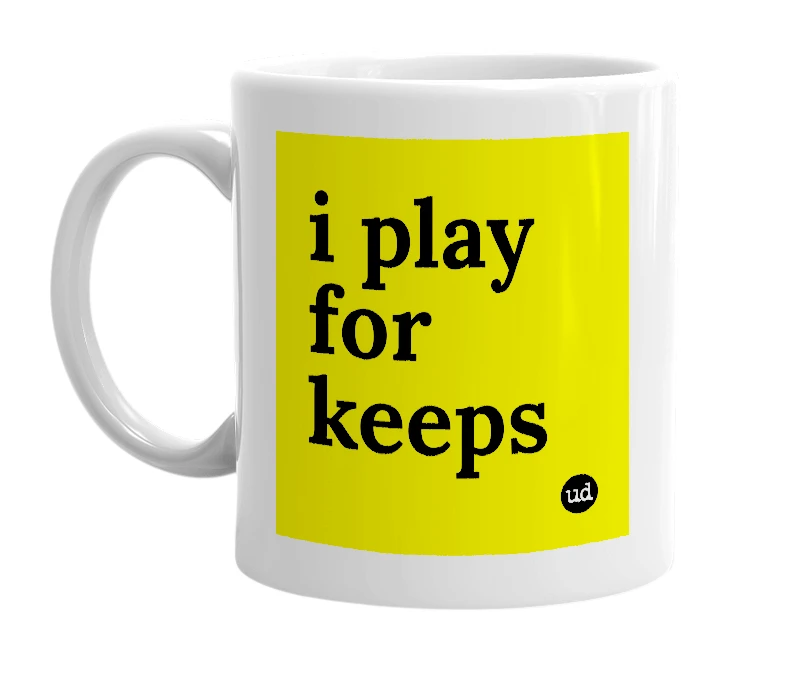 White mug with 'i play for keeps' in bold black letters