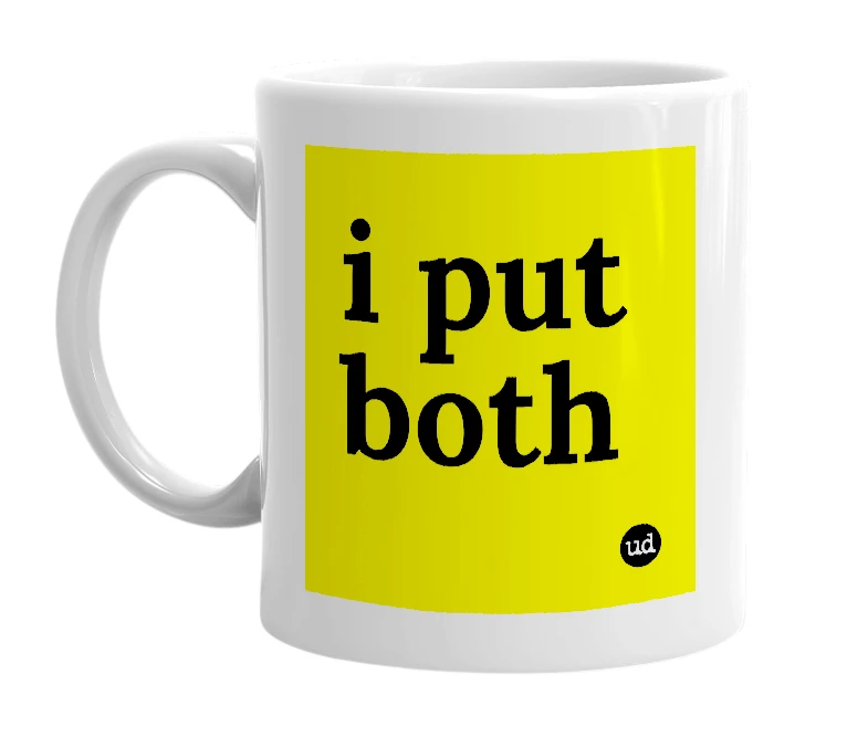 White mug with 'i put both' in bold black letters