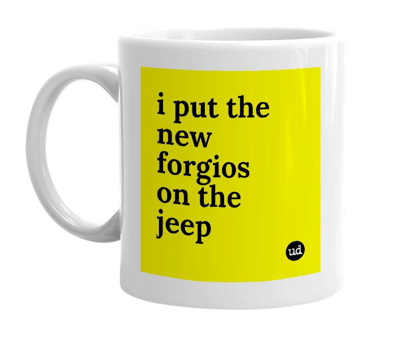 White mug with 'i put the new forgios on the jeep' in bold black letters