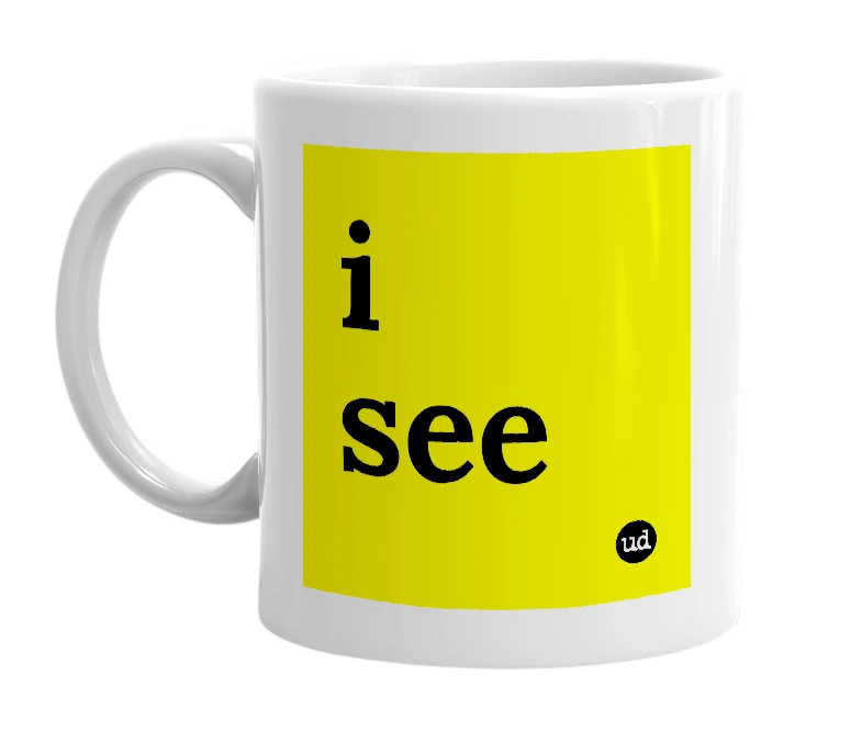 White mug with 'i see' in bold black letters