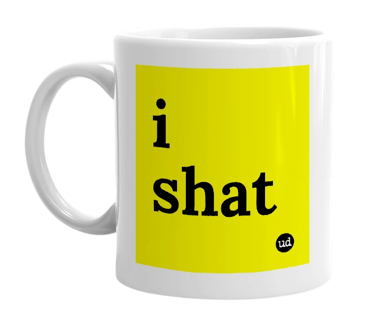 White mug with 'i shat' in bold black letters