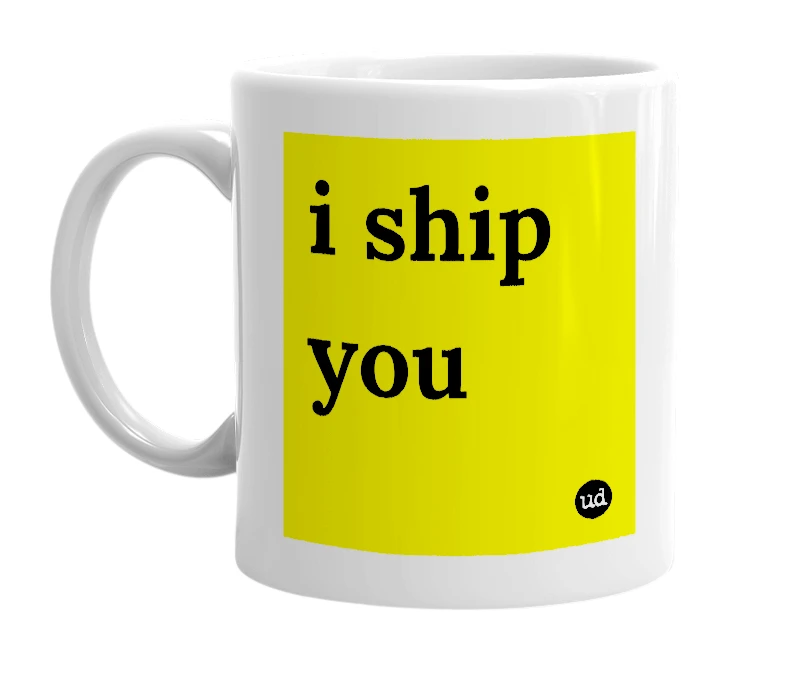 White mug with 'i ship you' in bold black letters