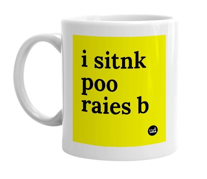 White mug with 'i sitnk poo raies b' in bold black letters