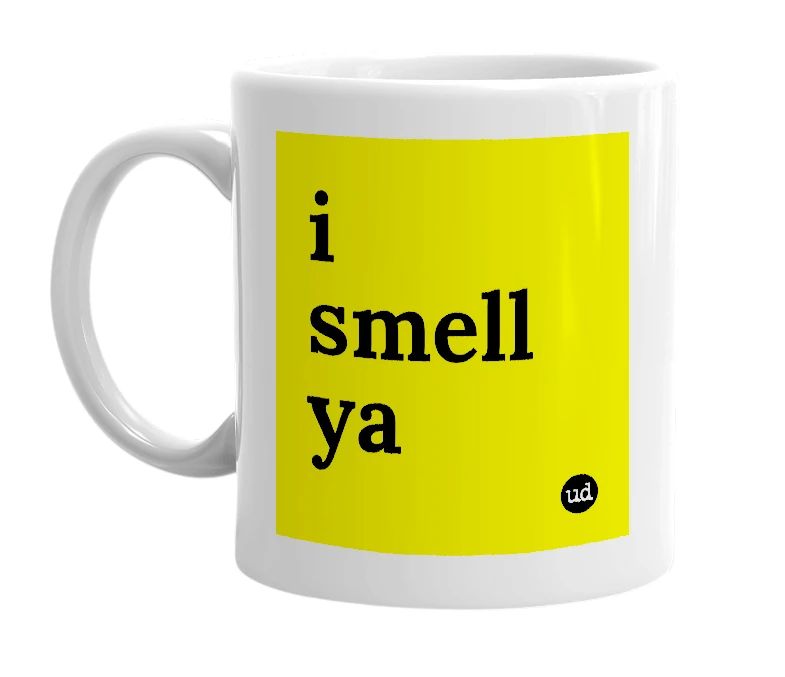 White mug with 'i smell ya' in bold black letters