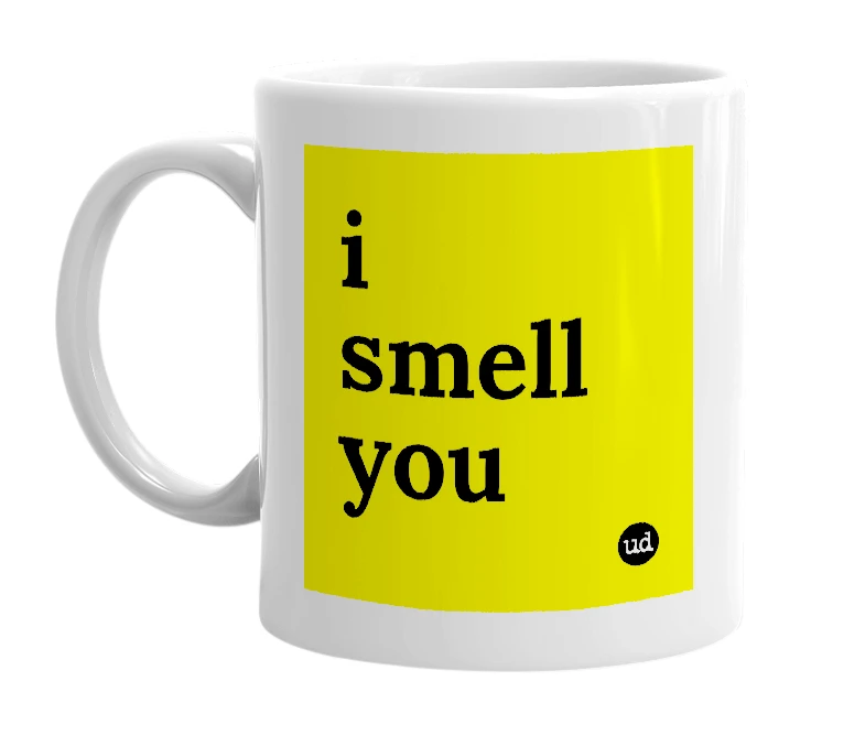 White mug with 'i smell you' in bold black letters