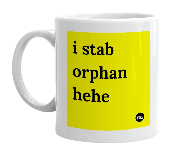 White mug with 'i stab orphan hehe' in bold black letters
