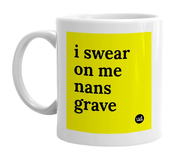 White mug with 'i swear on me nans grave' in bold black letters