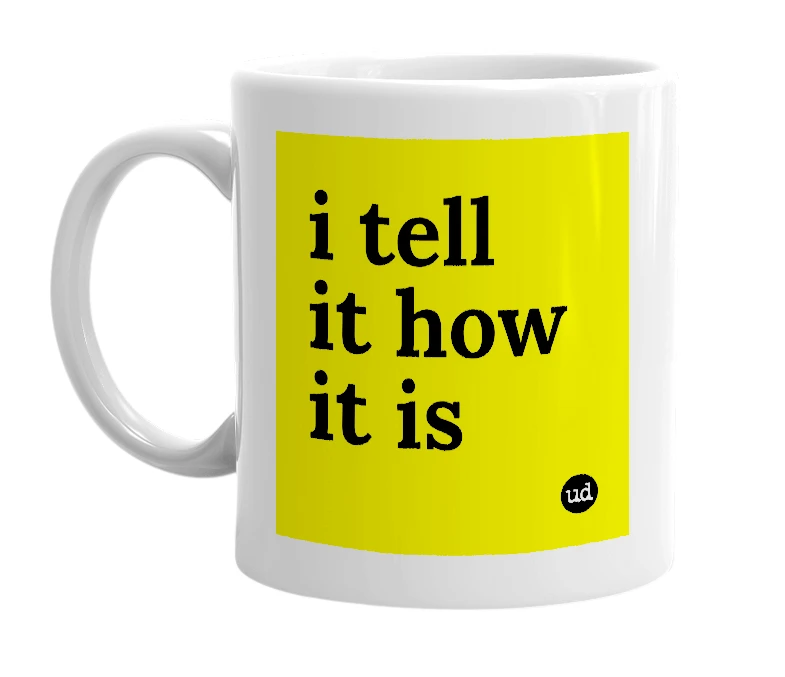 White mug with 'i tell it how it is' in bold black letters