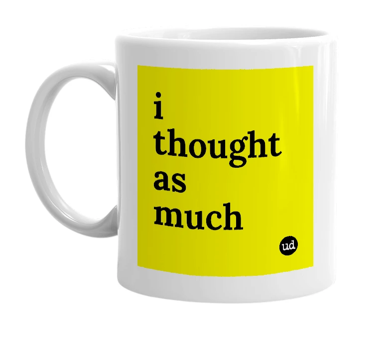 White mug with 'i thought as much' in bold black letters