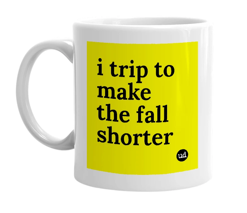 White mug with 'i trip to make the fall shorter' in bold black letters