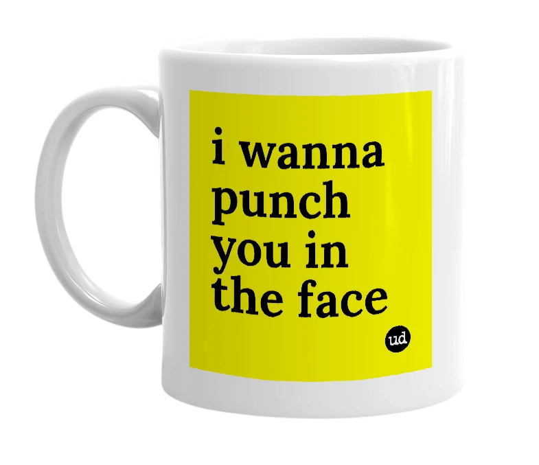 White mug with 'i wanna punch you in the face' in bold black letters