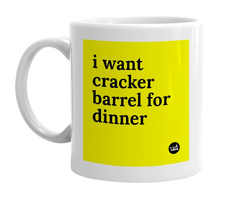 White mug with 'i want cracker barrel for dinner' in bold black letters