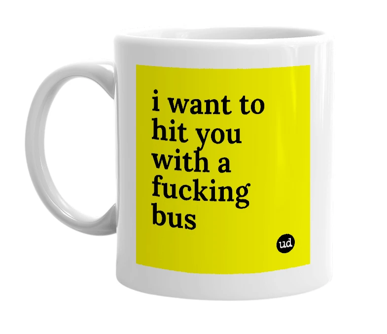 White mug with 'i want to hit you with a fucking bus' in bold black letters