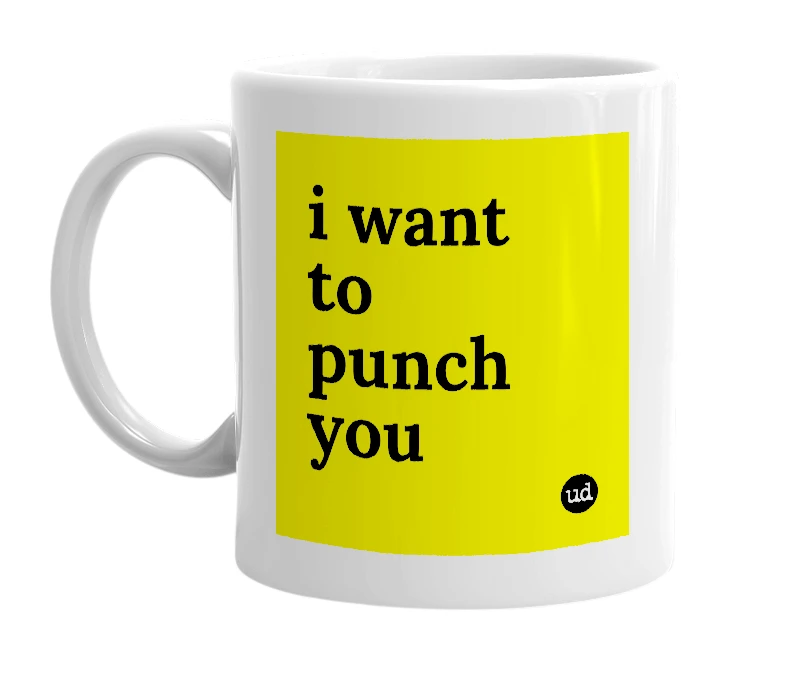 White mug with 'i want to punch you' in bold black letters