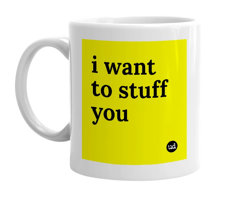 White mug with 'i want to stuff you' in bold black letters