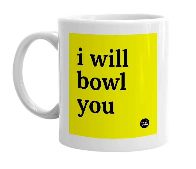 White mug with 'i will bowl you' in bold black letters