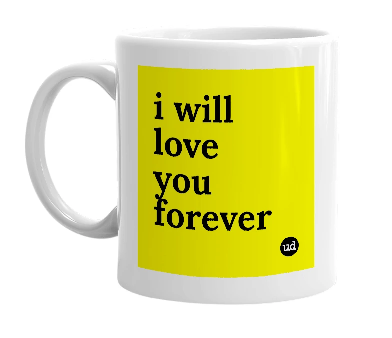White mug with 'i will love you forever' in bold black letters