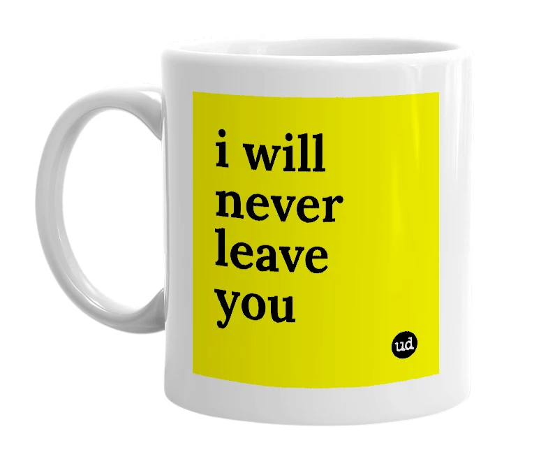 White mug with 'i will never leave you' in bold black letters