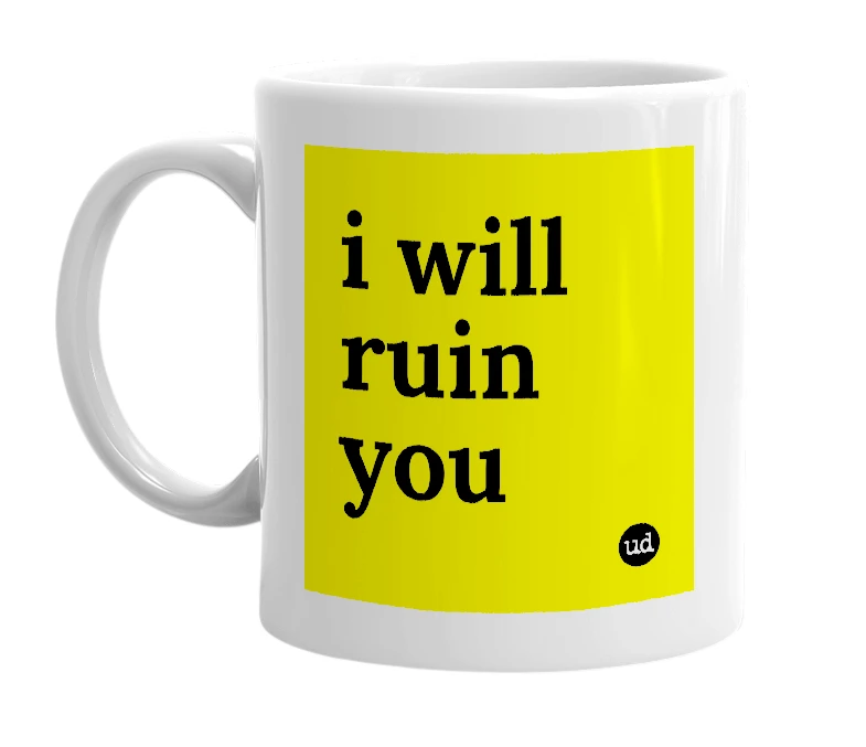 White mug with 'i will ruin you' in bold black letters