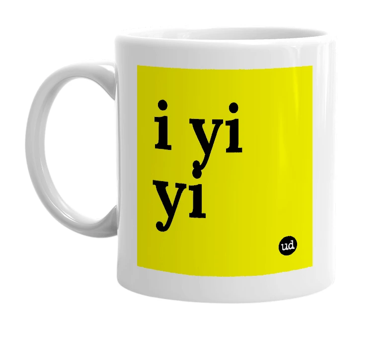 White mug with 'i yi yi' in bold black letters