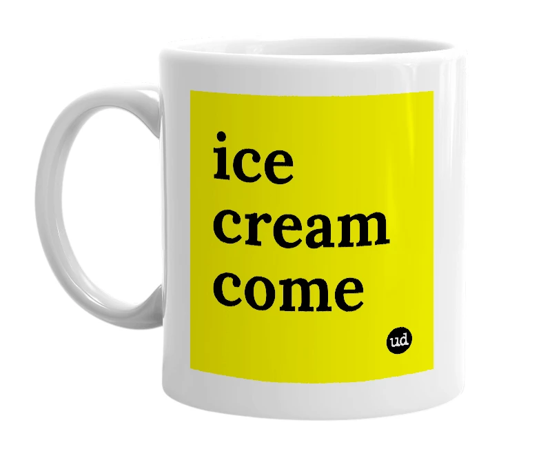 White mug with 'ice cream come' in bold black letters