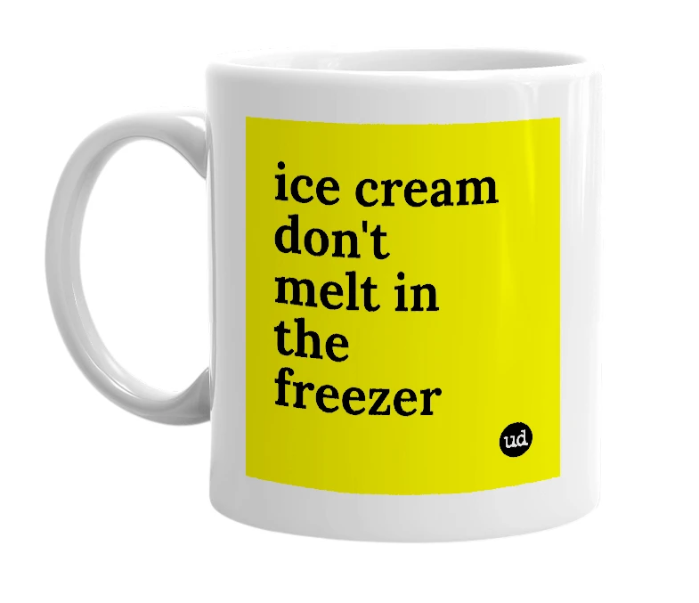 White mug with 'ice cream don't melt in the freezer' in bold black letters