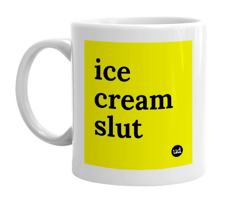 White mug with 'ice cream slut' in bold black letters