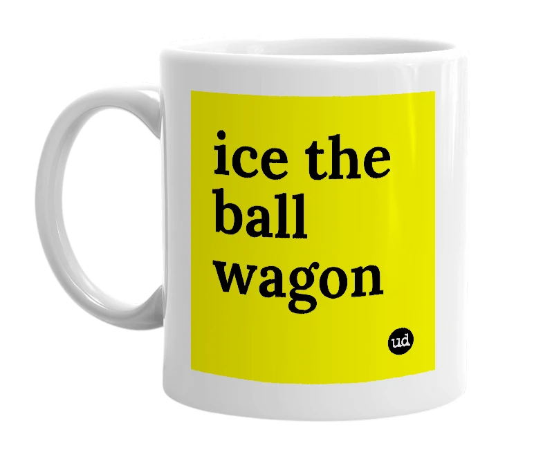 White mug with 'ice the ball wagon' in bold black letters