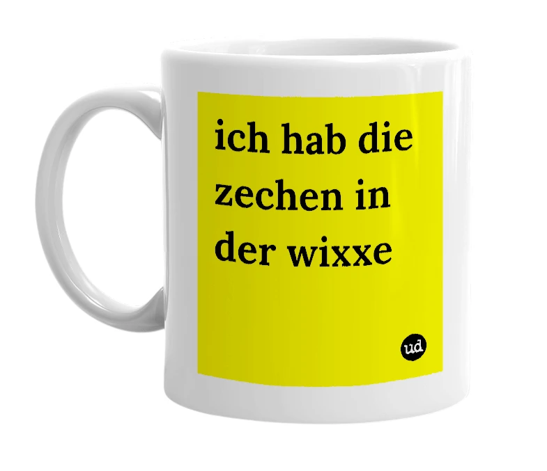 White mug with 'ich hab die zechen in der wixxe' in bold black letters