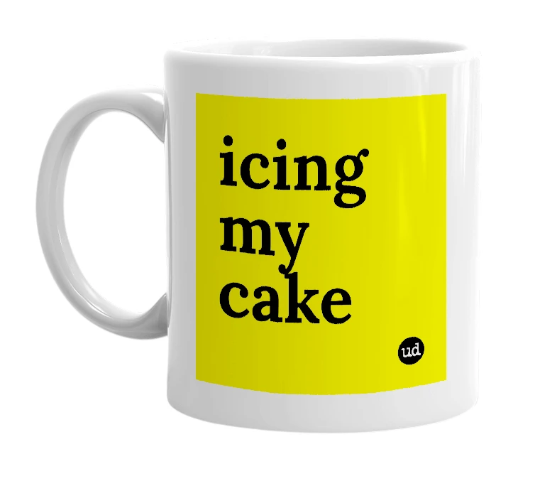 White mug with 'icing my cake' in bold black letters